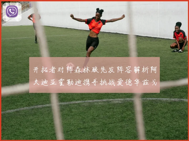 开拓者对阵森林狼先发阵容解析阿夫迪亚霍勒迪携手挑战爱德华兹戈贝尔