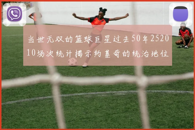 当世无双的篮球巨星过去50年252010场次统计揭示约基奇的统治地位